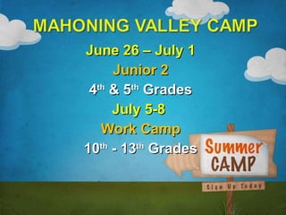 June 26 – July 1 Junior 2 4 th  & 5 th  Grades July 5-8  Work Camp 10 th  - 13 th  Grades 