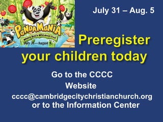 Go to the CCCC Website  [email_address] or to the Information Center July 31 – Aug. 5 5 