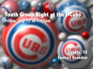 Youth Group Night at the I-Cubs
Friday, July 12 at 7:05pm
Tickets: $8
Contact Brandon
 