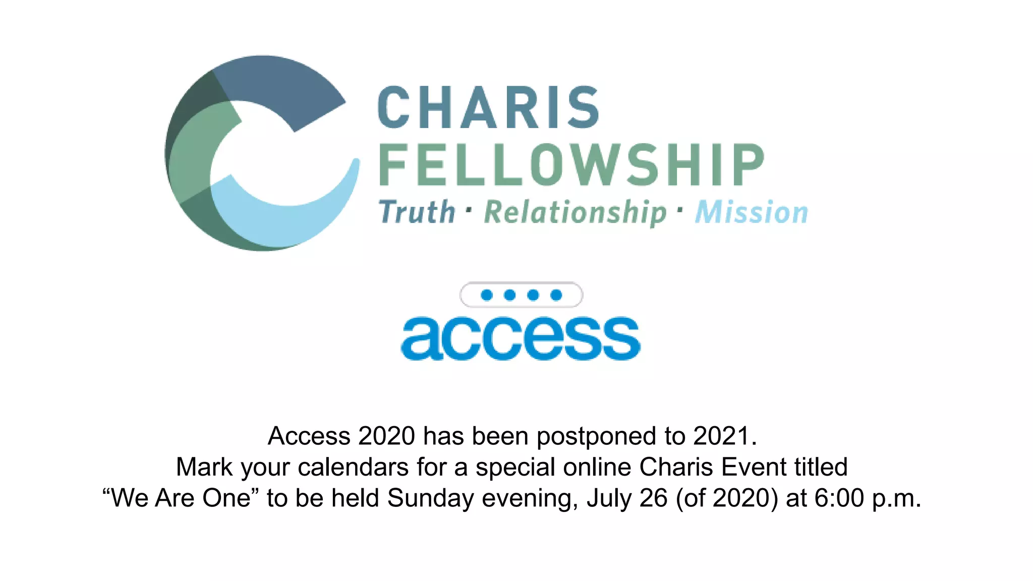 Access 2020 has been postponed to 2021.
Mark your calendars for a special online Charis Event titled
“We Are One” to be held Sunday evening, July 26 (of 2020) at 6:00 p.m.