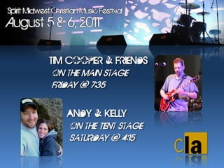 Tim Cooper & Friends
on the Main Stage
Friday @ 7:35

   Andy & Kelly
    on the Tent Stage
    Saturday @ 4:15
 
