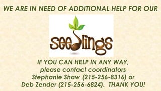 WE ARE IN NEED OF ADDITIONAL HELP FOR OUR
IF YOU CAN HELP IN ANY WAY,
please contact coordinators
Stephanie Shaw (215-256-8316) or
Deb Zender (215-256-6824). THANK YOU!
 