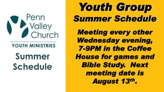 Youth Group
Summer Schedule
Meeting every other
Wednesday evening,
7-9PM in the Coffee
House for games and
Bible Study. Next
meeting date is
August 13th.
Summer
Schedule
 