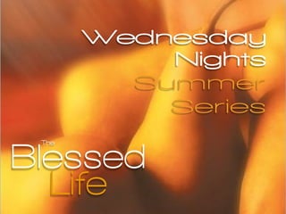 The
Blessed
Life
Wednesday
Nights
Summer
Series
 