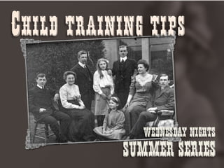 Summer Series
Wednesday nights
CHILD TRAINING TIPS
 