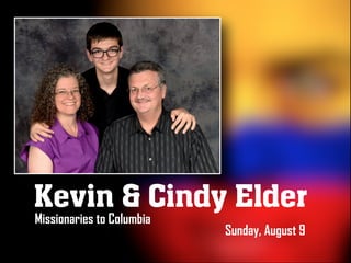Kevin & Cindy Elder
Sunday, August 9
Missionaries to Columbia
 