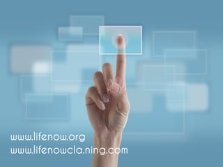 www.lifenow.org
www.lifenowcla.ning.com
 