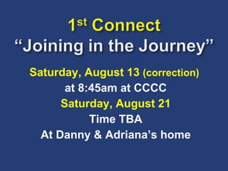Saturday, August 13  (correction)  at 8:45am at CCCC Saturday, August 21 Time TBA At Danny & Adriana’s home 