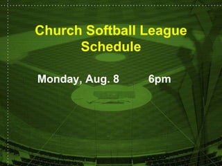 Church Softball League Schedule Monday, Aug. 8 6pm 