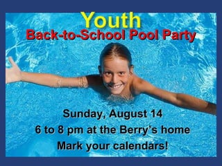 Back-to-School Pool Party Sunday, August 14 6 to 8 pm at the Berry’s home Mark your calendars! 