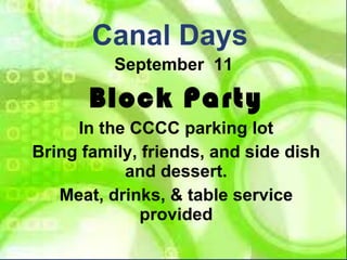 September  11  Block Party In the CCCC parking lot Bring family, friends, and side dish and dessert. Meat, drinks, & table service provided Canal Days 