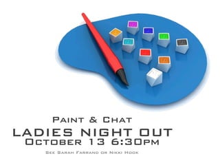 Paint & Chat!
LADIES NIGHT OUT!
October 13 6:30pm!
See Sarah Farrand or Nikki Hook!
 