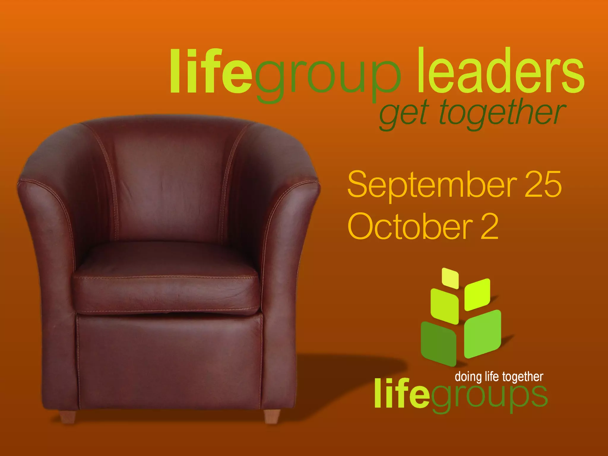 lifegroup leaders
         get together
       September 25
       October 2
 