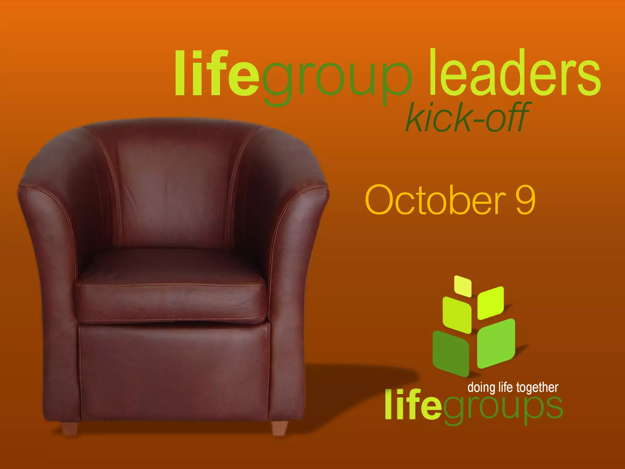 lifegroup leaders
         kick-off
        October 9
 