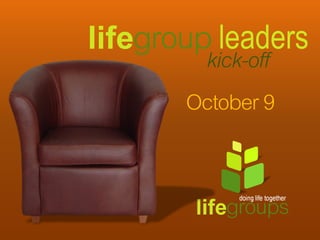 lifegroup leaders
         kick-off
        October 9
 
