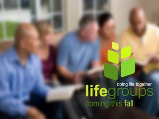 lifegroups
          doing life together


coming this fall
 
