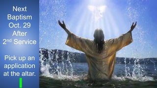 Next
Baptism
Oct. 29
After
2nd Service
Pick up an
application
at the altar.
 
