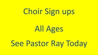 Choir Sign ups
All Ages
See Pastor Ray Today
 