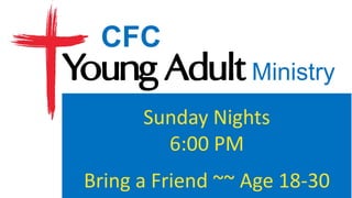 Sunday Nights
6:00 PM
Bring a Friend ~~ Age 18-30
CFC
Ministry
 