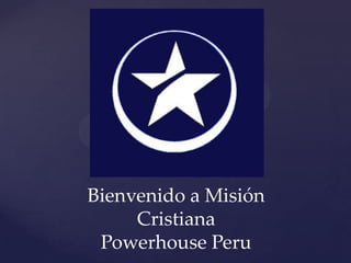 Bienvenido a Misión
     Cristiana
 Powerhouse Peru
 