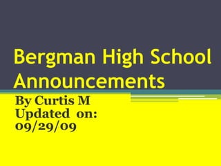 Bergman High School Announcements By Curtis M Updated  on: 09/29/09 