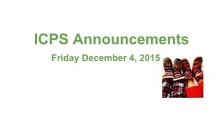 ICPS Announcements
Friday December 4, 2015
 
