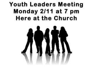 Youth Leaders Meeting
 Monday 2/11 at 7 pm
  Here at the Church
 