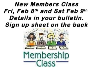 New Members Class
Fri, Feb 8 and Sat Feb 9
          th               th

 Details in your bulletin.
Sign up sheet on the back
            table!
 