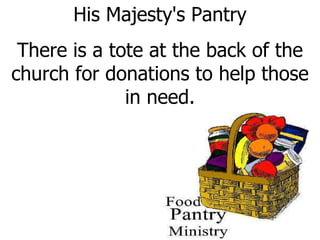 His Majesty's Pantry There is a tote at the back of the church for donations to help those in need. 