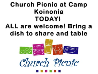 Church Picnic at Camp
Koinonia
TODAY!
ALL are welcome! Bring a
dish to share and table
service.
 