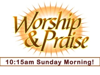 10:15am Sunday Morning! 
 