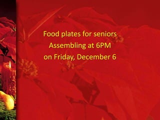 Food plates for seniors
Assembling at 6PM
on Friday, December 6

 