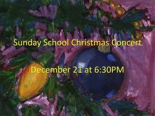 Sunday School Christmas Concert 
December 21 at 6:30PM 
 