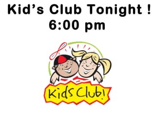 Kid’s Club Tonight !
6:00 pm

 