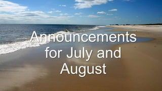 Announcements
for July and
August
 