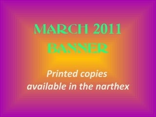 MARCH   2011 BANNER Printed copies  available in the narthex 