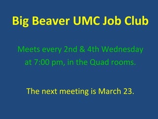 Big Beaver UMC Job Club Meets every 2nd & 4th Wednesday at 7:00 pm, in the Quad rooms. The next meeting is March 23. 