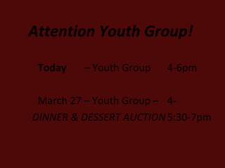 Attention Youth Group! Today   – Youth Group 4-6pm March 27 – Youth Group –  4- DINNER & DESSERT AUCTION 5:30-7pm 
