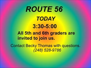 TODAY 3:30-5:00   All 5th and 6th graders are invited to join us.   Contact Becky Thomas with questions.  (248) 528-9786 ROUTE 56 