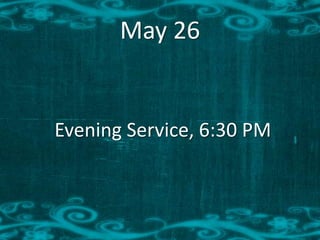 May 26
Evening Service, 6:30 PM