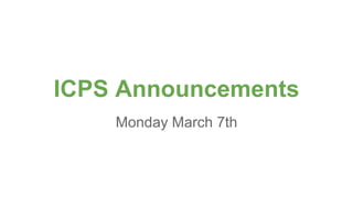 ICPS Announcements
Monday March 7th
 