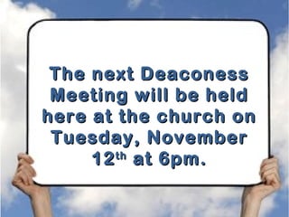 The next Deaconess
Meeting will be held
here at the church on
Tuesday, November
th
12 at 6pm.

 