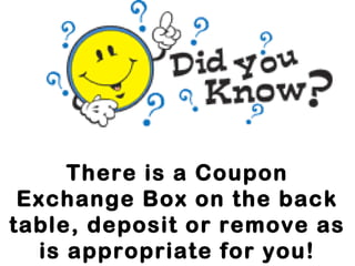 There is a Coupon
Exchange Box on the back
table, deposit or remove as
is appropriate for you!

 