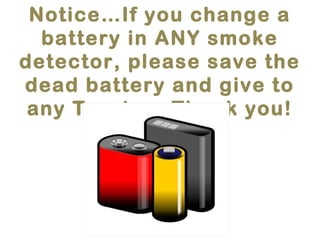 Notice…If you change a 
battery in ANY smoke 
detector, please save the 
dead battery and give to 
any Trustee. Thank you! 
 
