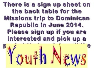 There is a sign up sheet on
the back table for the
Missions trip to Dominican
Republic in June 2014.
Please sign up if you are
interested and pick up a
packet that explains all the
details.