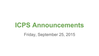 ICPS Announcements
Friday, September 25, 2015
 