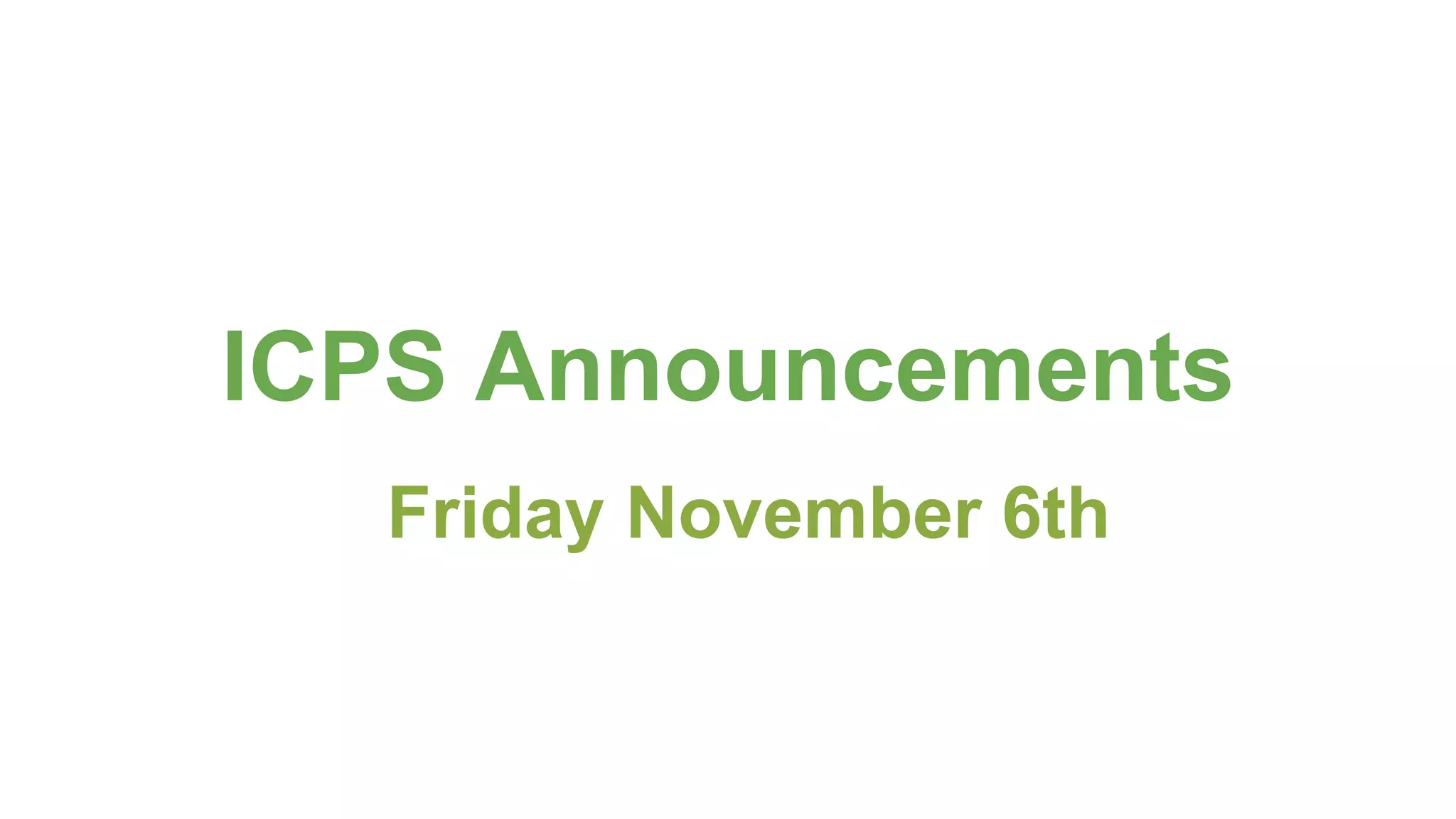 ICPS Announcements
Friday November 6th
