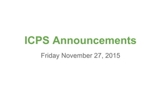 ICPS Announcements
Friday November 27, 2015
 
