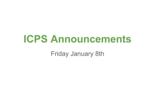 ICPS Announcements
Friday January 8th
 