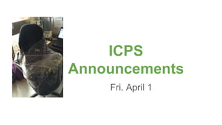 ICPS
Announcements
Fri. April 1
 